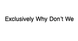 Exclusively Why Don’t We